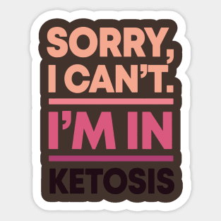 sorry i can't i'm in ketosis Sticker